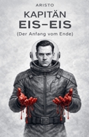Kapitän Eis-Eis (Der Anfang vom Ende) (German Edition) B0GF79X2YD Book Cover