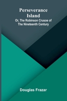 Perseverance Island; Or, The Robinson Crusoe of the Nineteenth Century 9375368599 Book Cover
