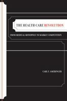 The Health Care Revolution: From Medical Monopoly to Market Competition 0520254805 Book Cover