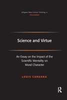 Science and Virtue: An Essay on the Impact of the Scientific Mentality on Moral Character 1138259330 Book Cover