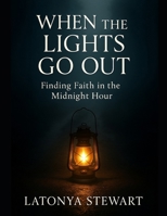 WHEN THE LIGHTS GO OUT: FINDING FAITH IN THE MIDNIGHT HOUR B0FK3Q3T5V Book Cover