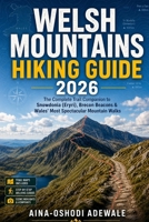 WELSH MOUNTAINS HIKING GUIDE 2026: The Complete Trail Companion to Snowdonia (Eryri), Brecon Beacons & Wales’ Most Spectacular Mountain Walks B0H45VPXHG Book Cover