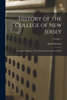 History of the College of New Jersey: From Its Origin in 1746 to the Commencement of 1854; Volume 1 1017400520 Book Cover