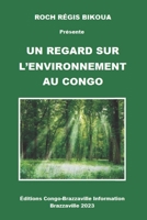 UN REGARD SUR L’ENVIRONNEMENT AU CONGO B0C6P8J5S8 Book Cover