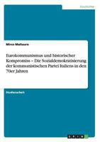 Eurokommunismus und historischer Kompromiss: Die Sozialdemokratisierung der kommunistischen Partei Italiens in den 70er Jahren 3656535582 Book Cover