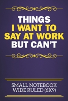 Things I Want To Say At Work But Can't Small Notebook Wide Ruled (6x9): Funny Notebook For The Office - Perfect gift for adults, colleagues, friends or even your boss, our lined books are ideal to wri 1673874657 Book Cover