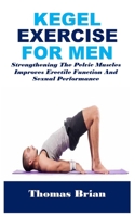 KEGEL EXERCISE FOR MEN: Strengthening The Pelvic Muscles Improves Erectile Function And Sexual Performance B0F1TLNP2X Book Cover