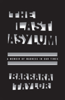 The Last Asylum: A Memoir of Madness in our Times 022627392X Book Cover