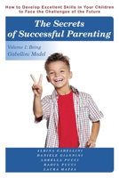 The Secrets of Successful Parenting: How to Develop Excellent Skills in Your Children to Face the Challenges of the Future Volume 1: Being Gabellini Model 1966652682 Book Cover