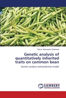 Genetic analysis of quantitatively inherited traits on common bean: Genetic analysis and prediction model 3659143405 Book Cover