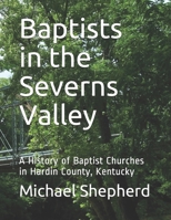 Baptists in the Severns Valley: A History of Baptist Churches in Hardin County, Kentucky 1688769145 Book Cover
