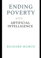 ENDING POVERTY WITH ARTIFICIAL INTELLIGENCE: A Global Plan to Eradicate the World's Oldest Crime - FOREVER B0GSQNKM62 Book Cover