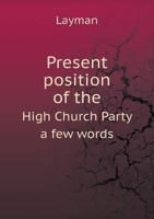 Present Position of the High Church Party a Few Words 5518729405 Book Cover