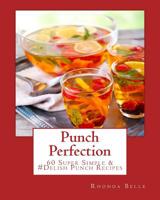 Punch Perfection: 60 Super Simple &#Delish Punch Recipes 1540412660 Book Cover