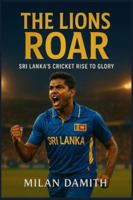 The Lions Roar: Sri Lanka's Cricket Rise To Glory B0G4C98NMX Book Cover