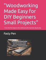 "Woodworking Made Easy for DIY Beginners Small Projects": From the first steps to the craftsman who improves day by day. B0CSWM2BPF Book Cover