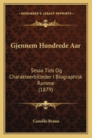 Gjennem Hundrede Aar: Smaa Tids Og Charakteerbilleder I Biographisk Ramme (1879) 1173112200 Book Cover