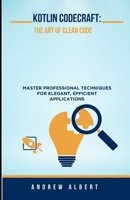 KOTLIN CODECRAFT: THE ART OF CLEAN CODE: MASTER PROFESSIONAL TECHNIQUES FOR ELEGANT, EFFICIENT APPLICATIONS (A COMPLETE KOTLIN PROGRAMMING SERIES GUIDE) B0F5PSQNW5 Book Cover
