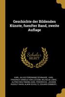 Geschichte Der Bildenden Knste, Fuenfter Band, Zweite Auflage 1010903039 Book Cover