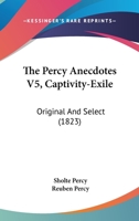 The Percy Anecdotes V5, Captivity-Exile: Original And Select 1167227484 Book Cover