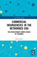 Commercial Insurgencies in the Networked Era: The Revolutionary Armed Forces of Colombia 0815374909 Book Cover