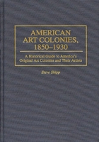 American Art Colonies, 1850-1930: A Historical Guide to America's Original Art Colonies and Their Artists 0313296197 Book Cover