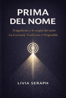 PRIMA DEL NOME: Il significato e le origini dei nomi tra Curiosità, Tradizione e Originalità. (Italian Edition) B0GQTG7P47 Book Cover
