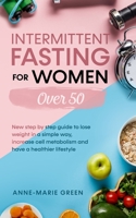 Intermittent Fasting For Women Over 50: New Step By Step Guide To Lose Weight In A Simple Way, Increase Cell Metabolism And Have A Healthier Lifestyle. B08BDK4XK3 Book Cover