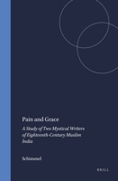 Pain and Grace: A Study of Two Mystical Writers of Eighteenth-Century Muslim India (Numen Studies in the History of Religions) 9004047719 Book Cover