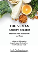 The Vegan Baker's Delight - Irresistible Plant-Based Sweets and Treats: Indulge in 36 Decadent Vegan Dessert Recipes for a Guilt-Free Sweet Tooth B0CLQDHLBP Book Cover