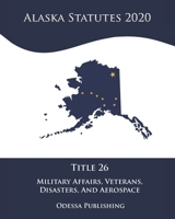 Alaska Statutes 2020 Title 26 Military Affairs, Veterans, Disasters, And Aerospace B08JDTNV3M Book Cover
