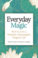 Everyday Magic: How to Live a Mindful, Meaningful, Magical Life 1578597218 Book Cover