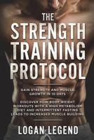 Strength Training: Protocol: Gain Strength and Muscle Growth in 10 Days - Discover How Body Weight Workouts with a High Metabolism Diet and Intermittent Fasting Leads to Increased Muscle Building 1722629304 Book Cover