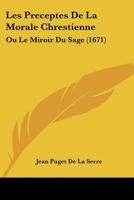 Les Preceptes De La Morale Chrestienne: Ou Le Miroir Du Sage (1671) 1166027856 Book Cover