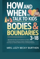 How and When to Talk to Kids About Bodies & Boundaries 3-18: Age-Appropriate Conversations to Teach Children about Puberty, Consent, Questions About Growing Up, Healthy Relationships, and Body Respect B0GP66D9JQ Book Cover