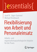 Flexibilisierung von Arbeit und Personaleinsatz: Arbeits- und organisationspsychologische Impulse für die Praxis (essentials) (German Edition) 3658443871 Book Cover