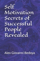 Self Motivation Secrets of Successful People Revealed 1452851336 Book Cover