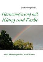Harmonisierung mit Klang und Farbe: oder wie energetisiert man Wasser 383704341X Book Cover
