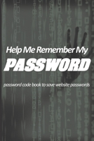 help me remember my password - password code book to save website passwords: Never forget your password. Keep user name and password protected. Know your website passwords' without the risk of forgett 1654484423 Book Cover