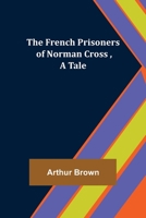 The French Prisoners of Norman Cross. A tale. 1544705220 Book Cover