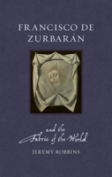 Francisco de Zurbarán and the Fabric of the World 1836391757 Book Cover