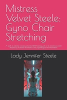 Mistress Velvet Steele: Gyno Chair Stretching: A work of extreme consensual erotic BDSM fantasy, set in an immersive world shaped by ritualized dominance and psychological transformation. B0F2ZYFHH4 Book Cover
