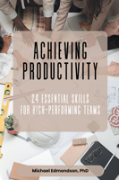 Achieving Productivity: 24 Essential Skills for High-Performing Teams 1637427883 Book Cover