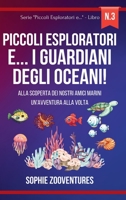 Piccoli esploratori e... i Guardiani degli oceani!: Alla scoperta dei nostri amici marini, un'avventura alla volta B0CKVTLM1M Book Cover