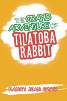 The Grand Adventure of Tilatoba Rabbit 1546265007 Book Cover