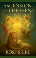 Ascension to Heaven Eternal Home B0FNKNJGBR Book Cover