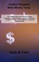 FOREX TRADING Make Money Today: The Ultimate Guide with The Best Secrets, Strategies and Psychological Attitudes to Become a Successful Trader in Forex Market 180303890X Book Cover