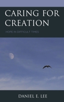 Caring for Creation : Hope in Difficult Times 1498599311 Book Cover