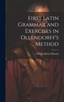 First Latin Grammar and Exercises in Ollendorff's Method 1021324914 Book Cover