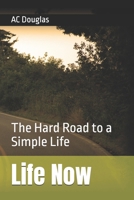 Life Now: The Hard Road to a Simple Life (A Man Rebuilt Series) B0H7YWMJXC Book Cover